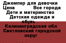 Джемпер для девочки › Цена ­ 1 590 - Все города Дети и материнство » Детская одежда и обувь   . Калининградская обл.,Светловский городской округ 